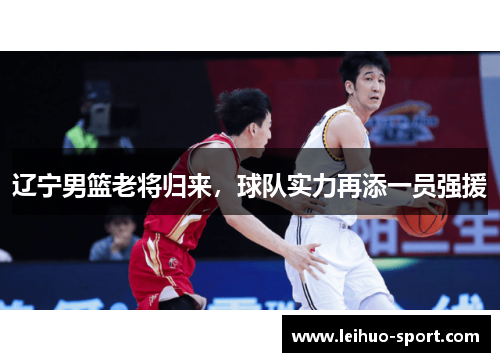 辽宁男篮老将归来，球队实力再添一员强援