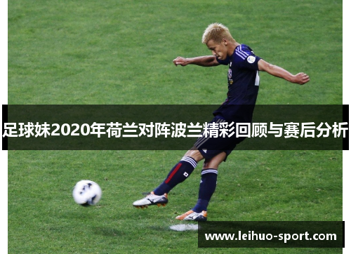 足球妹2020年荷兰对阵波兰精彩回顾与赛后分析